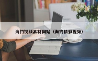 桦甸海钓视频素材网站（海钓精彩视频）