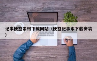 桦甸记事便签素材下载网站（便签记事本下载安装）